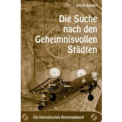 Abbildung von Die Suche nach den Geheimnisvollen Städten: Ein fantastisches Reisetagebuch