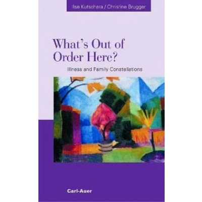 Abbildung von What&#039;s Out of Order Here?: Illness and Familiy Constellations: Family Constellations
