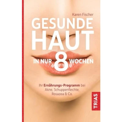 Abbildung von Gesunde Haut in nur 8 Wochen: Ihr Ernährungs Programm bei Akne, Schuppenflechte, Rosazea &amp; Co