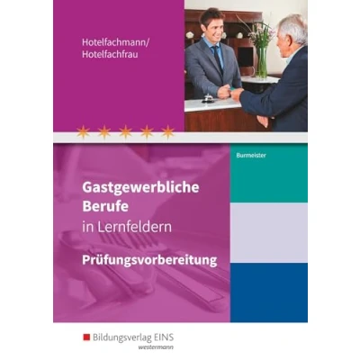 Abbildung von Gastgewerbliche Berufe in Lernfeldern: Hotelfachmann/Hotelfachfrau Prüfungsvorbereitung (Gastgewerbliche Berufe: Hotelfachmann/ fachfrau, ... Systemgastronomie, Fachkraft im Gastgewerbe)