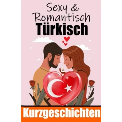 Abbildung von 50 Sexy und Romantische Kurzgeschichten auf Türkisch Deutsche Türkische Nebeneinander: Lernen Durch ... (Bücher zum Türkischlernen, Band 5)