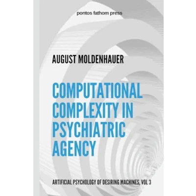 Abbildung von Computational Complexity in Psychiatric Agency: Artificial Psychology of Desiring Machines Vol 3