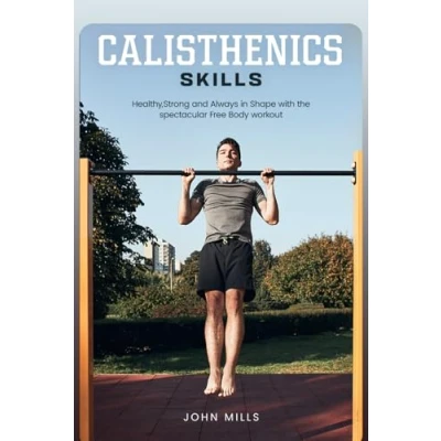 Abbildung von Calisthenics Skills: Healthy, Strong and Always in Shape with the spectacular Free Body workout