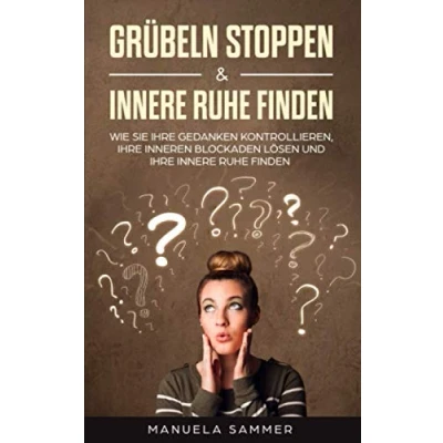 Abbildung von Grübeln stoppen &amp; innere Ruhe finden: Wie Sie Ihre Gedanken kontrollieren, inneren Blockaden lösen und finden