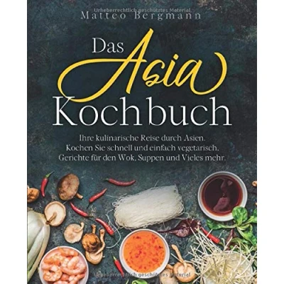 Abbildung von Das Asia Kochbuch: Ihre kulinarische Reise durch Asien. Kochen Sie schnell und einfach vegetarisch, Gerichte für den Wok, Suppen Vieles mehr.