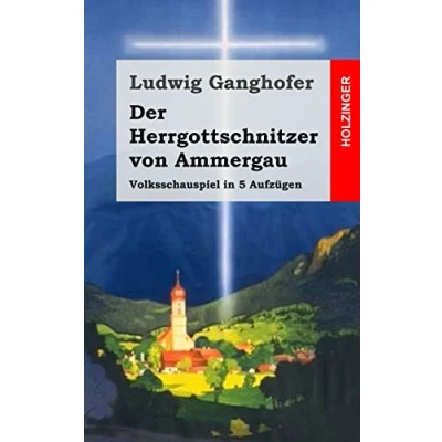Abbildung von Der Herrgottschnitzer von Ammergau: Volksschauspiel in 5 Aufzügen