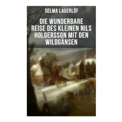 Abbildung von Die wunderbare Reise des kleinen Nils Holgersson mit den Wildgänsen: Kinderbuch Klassiker