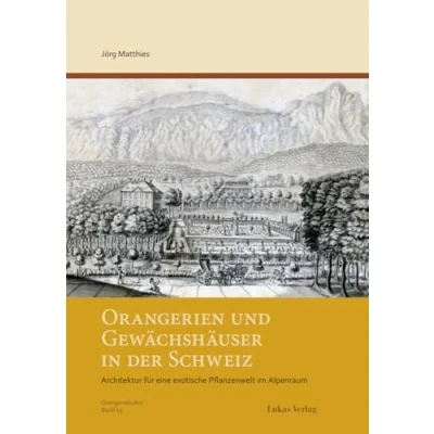 Abbildung von Orangerien und Gewächshäuser in der Schweiz: Architektur für eine exotische Pflanzenwelt im Alpenraum (Schriftenreihe des Arbeitskreises Deutschland e.V.)