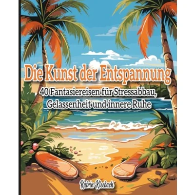 Abbildung von Die Kunst der Entspannung: 40 Fantasiereisen für Erwachsene zum Stressabbau, mehr Gelassenheit und innere Ruhe