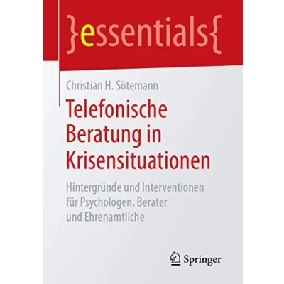 Abbildung von Telefonische Beratung in Krisensituationen: Hintergründe und Interventionen für Psychologen, Berater Ehrenamtliche (essentials)