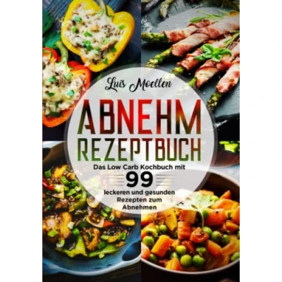 Abbildung von Abnehm Rezeptbuch: Das Low Carb Kochbuch mit 99 leckeren und gesunden Rezepten zum Abnehmen