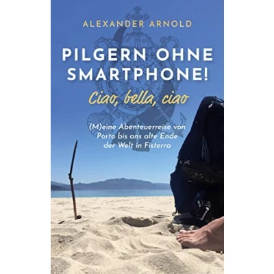 Abbildung von Pilgern ohne Smartphone! Ciao, bella, ciao: (M)eine Abenteuerreise von Porto bis ans alte Ende der Welt in Fisterra