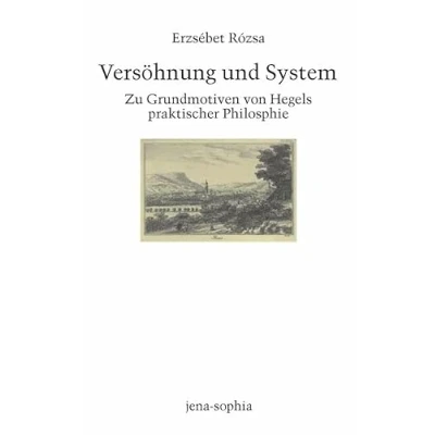 Abbildung von Versöhnung und System. Zu Grundmotiven von Hegels praktischer Philosophie (jena sophia. Studien Editionen zum deutschen Idealismus zur Frühromantik)