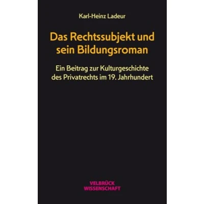 Abbildung von Das Rechtssubjekt und sein Bildungsroman: Zu einer Kulturgeschichte des Privatrechts im 19. Jahrhundert: Ein Beitrag zur Jahrhundert