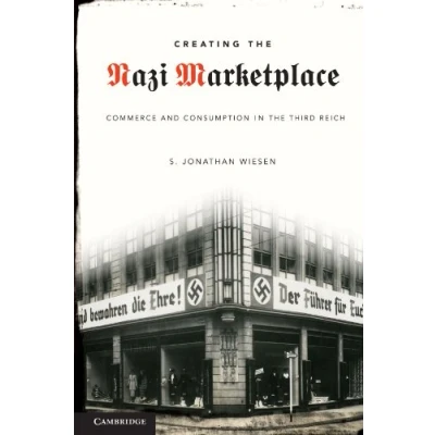 Abbildung von Creating the Nazi Marketplace: Commerce and Consumption in Third Reich