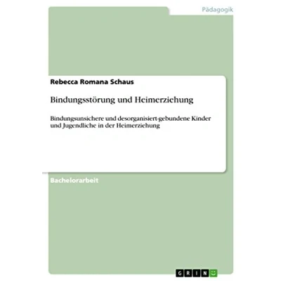 Abbildung von Bindungsstörung und Heimerziehung: Bindungsunsichere desorganisiert gebundene Kinder Jugendliche in der Heimerziehung