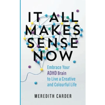 Abbildung von It All Makes Sense Now: Embrace Your ADHD Brain to Live a Creative and Colourful Life