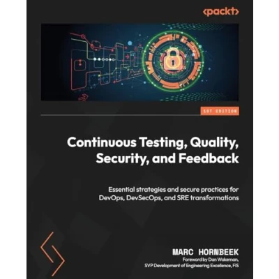 Abbildung von Continuous Testing, Quality, Security, and Feedback: Essential strategies secure practices for DevOps, DevSecOps, SRE transformations