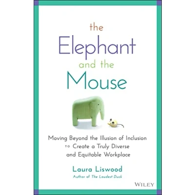 Abbildung von the Elephant and Mouse: Moving Beyond Illusion of Inclusion to Create a Truly Diverse Equitable Workplace