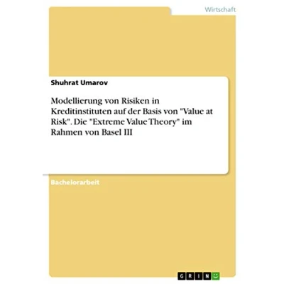 Abbildung von Modellierung von Risiken in Kreditinstituten auf der Basis &quot;Value at Risk&quot;. Die &quot;Extreme Value Theory&quot; im Rahmen Basel III