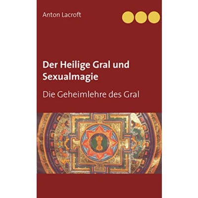 Abbildung von Der Heilige Gral und Sexualmagie: Die Geheimlehre des