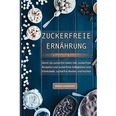 Abbildung von zuckerfreie Ernährung Das zuckerfrei Kochbuch: Damit Sie leben inkl. Rezepte und Süßigkeiten Schokolade: Backen Kochen