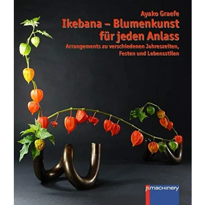 Abbildung von Ikebana Blumenkunst für jeden Anlass: Arrangements zu verschiedenen Jahreszeiten, Festen und Lebensstilen (Ikebana: Japanische Blumenkunst)