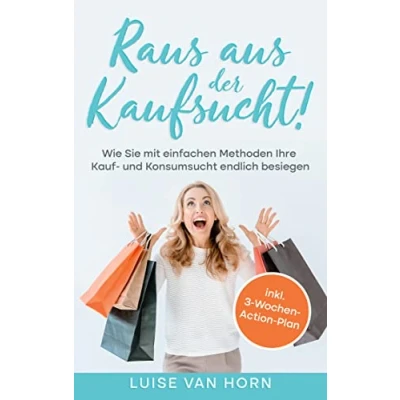 Abbildung von Raus aus der Kaufsucht!: Wie Sie mit einfachen Methoden Ihre Kauf und Konsumsucht endlich besiegen inkl. 3 Wochen Action Plan