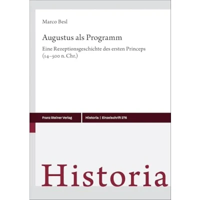 Abbildung von Augustus als Programm: Eine Rezeptionsgeschichte des ersten Princeps (14500 n. Chr.) (Historia Einzelschriften)