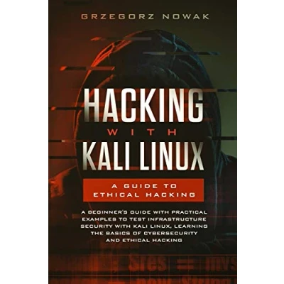 Abbildung von Hacking with Kali Linux: A Guide to Ethical Hacking: Beginner’s Practical Examples Learn the Basics of CyberSecurity and Hacking,Testing Infrastructure Security Linux