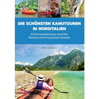 Abbildung von Die schönsten Kanutouren in Norditalien: 43 Kanuwandertouren zwischen Piemont und Friaul Julisch Venetien (Top Kanu Touren)