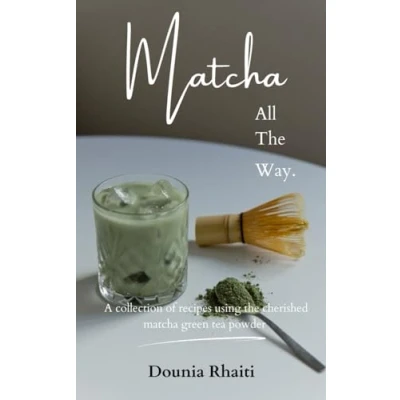 Abbildung von Matcha, All the Way.: A collection of recipes using cherished matcha green tea powder
