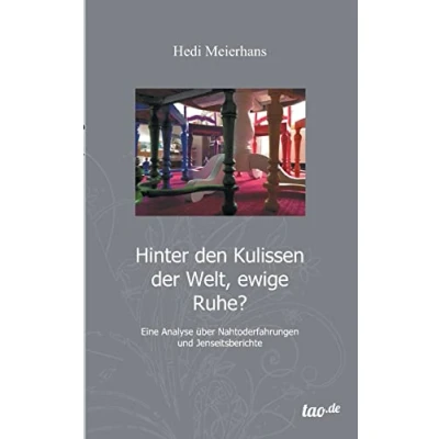 Abbildung von Hinter den Kulissen der Welt, ewige Ruhe?: Eine Analyse von Nahtoderfahrungen und Jenseitsberichten