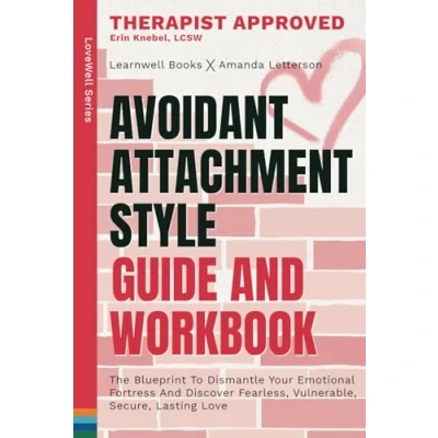 Abbildung von Avoidant Attachment Style : Guide &amp; Workbook: The Blueprint To Dismantle Your Emotional Fortress, Unlock Fearless Vulnerability Build An Empire Of Unshakeable Love (LoveWell Series)
