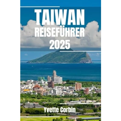 Abbildung von TAIWAN REISEFÜHRER 2025: Entdecken Sie Taiwans Unterkünfte, gastronomische Genüsse und Unterhaltung. Praktische Tipps lokale Einblicke