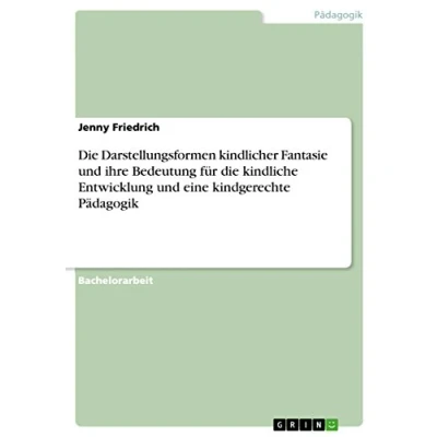 Abbildung von die Darstellungsformen kindlicher Fantasie und ihre Bedeutung für kindliche Entwicklung eine kindgerechte Pädagogik