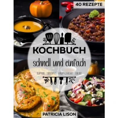 Abbildung von Kochbuch schnell und einfach: 40 leckere Rezepte Suppen Eintöpfe Hauptgerichte Salate