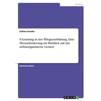 Abbildung von E Learning in der Pflegeausbildung. Eine Herausforderung im Hinblick auf das selbstorganisierte Lernen