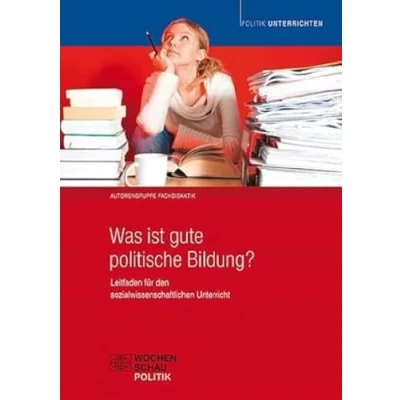 Abbildung von Was ist gute politische Bildung?: Leitfaden für den sozialwissenschaftlichen Unterricht (Politik unterrichten)