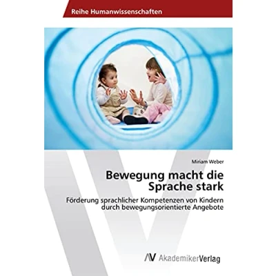 Abbildung von Bewegung macht die Sprache stark: Förderung sprachlicher Kompetenzen von Kindern durch bewegungsorientierte Angebote