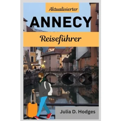 Abbildung von Aktualisierter ANNECY Reiseführer: Urlaubsbegleiter für Touristen und neue Besucher