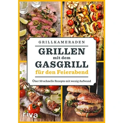 Abbildung von Grillen mit dem Gasgrill für den Feierabend: Über 50 schnelle Rezepte wenig Aufwand. Leckere BBQ und Grillideen Steaks, Burger, Spieße, Fleisch, Fisch, Gemüse, Soßen, Dips mehr