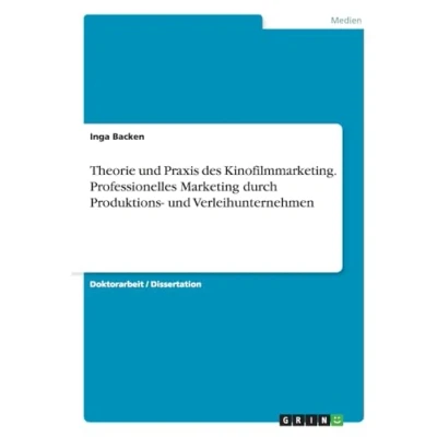 Abbildung von Theorie und Praxis des Kinofilmmarketing. Professionelles Marketing durch Produktions Verleihunternehmen: Dissertationsschrift