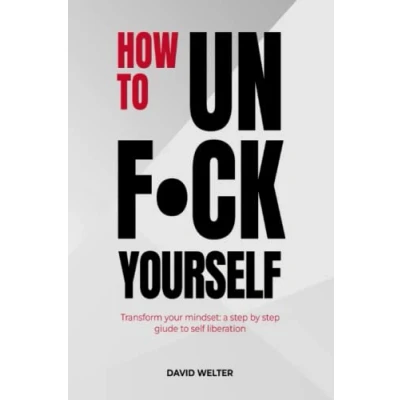 Abbildung von HOW TO UNFUCK YOURSELF: TRANSFORM YOUR MINDSET: A STEP BY GUIDE SELF LIBERATION (ESCAPE AND LIFE SERIES)