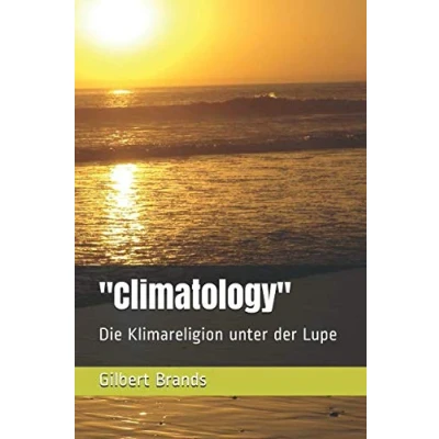 Abbildung von &quot;Climatology&quot;: Die Klimareligion unter der Lupe (Von Informationen zu Meinungen Strukturen und Gesetzmäßigkeiten)