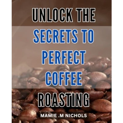 Abbildung von Unlock the Secrets to Perfect Coffee Roasting: Master Art of Roasting Beans for Exquisite Brews with These Essential Tips