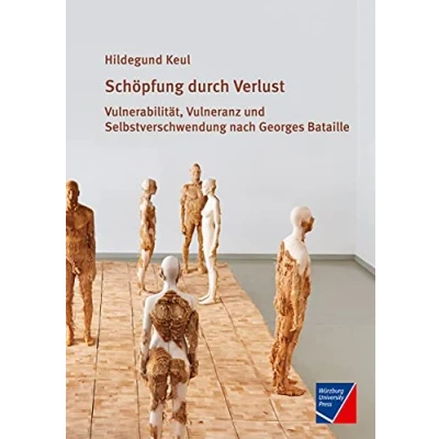 Abbildung von Schöpfung durch Verlust: Vulnerabilität, Vulneranz und Selbstverschwendung nach Georges Bataille