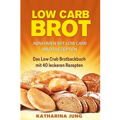 Abbildung von Low Carb Brot: Abnehmen mit Brotrezepten Das Brotbackbuch 40 leckeren Rezepten (fast) ohne Kohlenhydrate