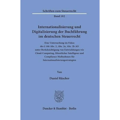 Abbildung von Internationalisierung und Digitalisierung der Buchführung im deutschen Steuerrecht.: Eine Untersuchung Fokus des § 146 Abs. 2, 2a, 2b AO ... (Schriften zum Steuerrecht)