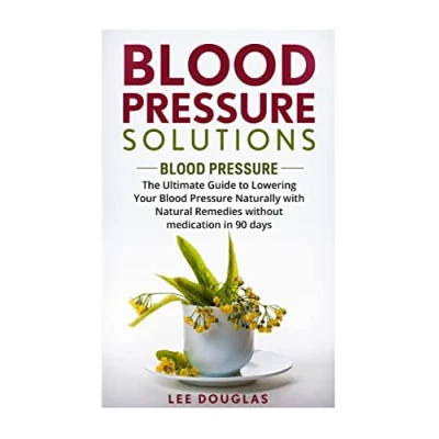 Abbildung von Blood Pressure Solutions: Pressure: The Ultimate Guide to Lowering Your Bl (Reduce Hypertension, Pressure, Natural Remedies, Healthy Eating, Diet)